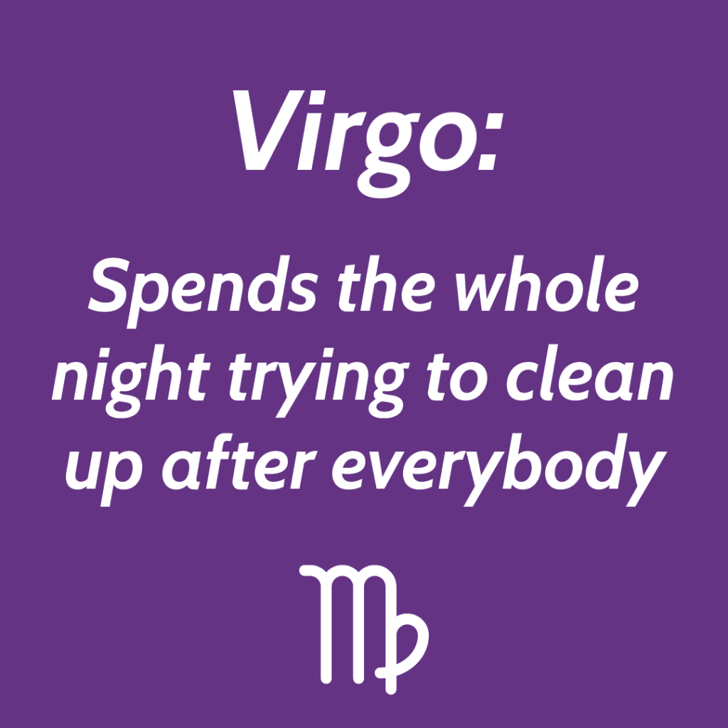 Virgo spends the whole night trying to clean up after everybody